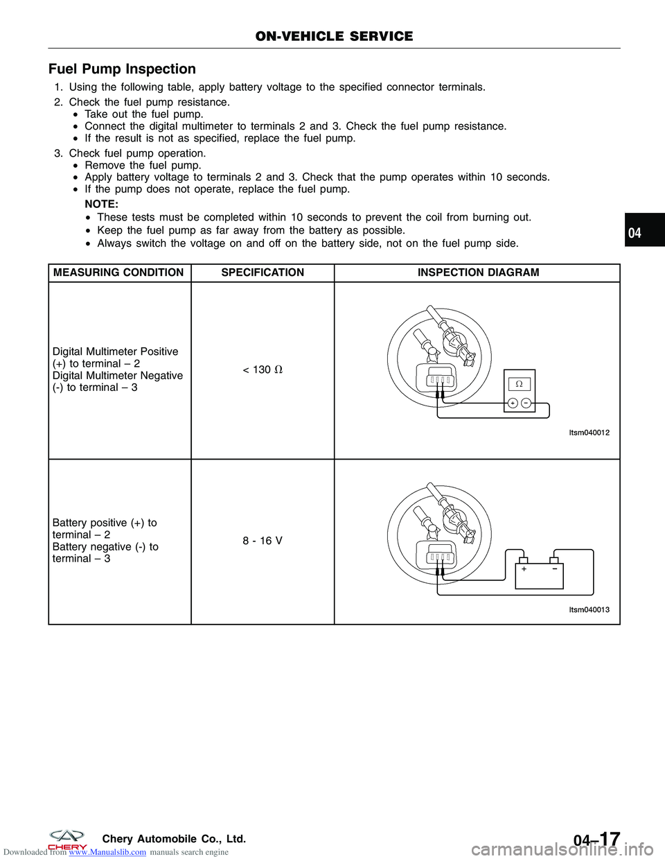 CHERY TIGGO 2009  Service Repair Manual Downloaded from www.Manualslib.com manuals search engine Fuel Pump Inspection
1. Using the following table, apply battery voltage to the specified connector terminals.
2. Check the fuel pump resistanc