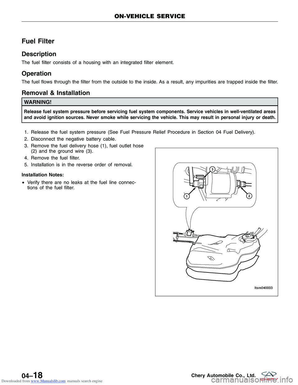 CHERY TIGGO 2009  Service Repair Manual Downloaded from www.Manualslib.com manuals search engine Fuel Filter
Description
The fuel filter consists of a housing with an integrated filter element.
Operation
The fuel flows through the filter fr