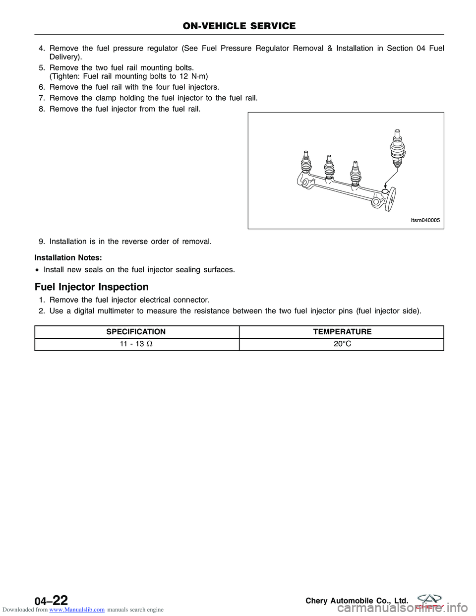 CHERY TIGGO 2009  Service Repair Manual Downloaded from www.Manualslib.com manuals search engine 4. Remove the fuel pressure regulator (See Fuel Pressure Regulator Removal & Installation in Section 04 FuelDelivery).
5. Remove the two fuel r