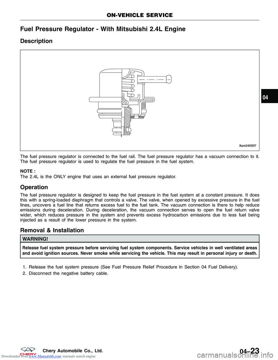 CHERY TIGGO 2009  Service Repair Manual Downloaded from www.Manualslib.com manuals search engine Fuel Pressure Regulator - With Mitsubishi 2.4L Engine
Description
The fuel pressure regulator is connected to the fuel rail. The fuel pressure 