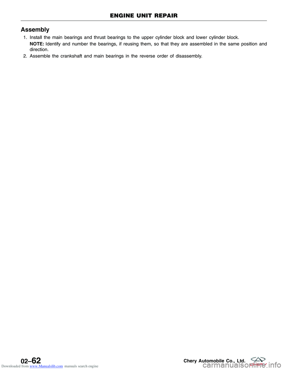 CHERY TIGGO 2009  Service Owners Manual Downloaded from www.Manualslib.com manuals search engine Assembly
1. Install the main bearings and thrust bearings to the upper cylinder block and lower cylinder block.NOTE: Identify and number the be
