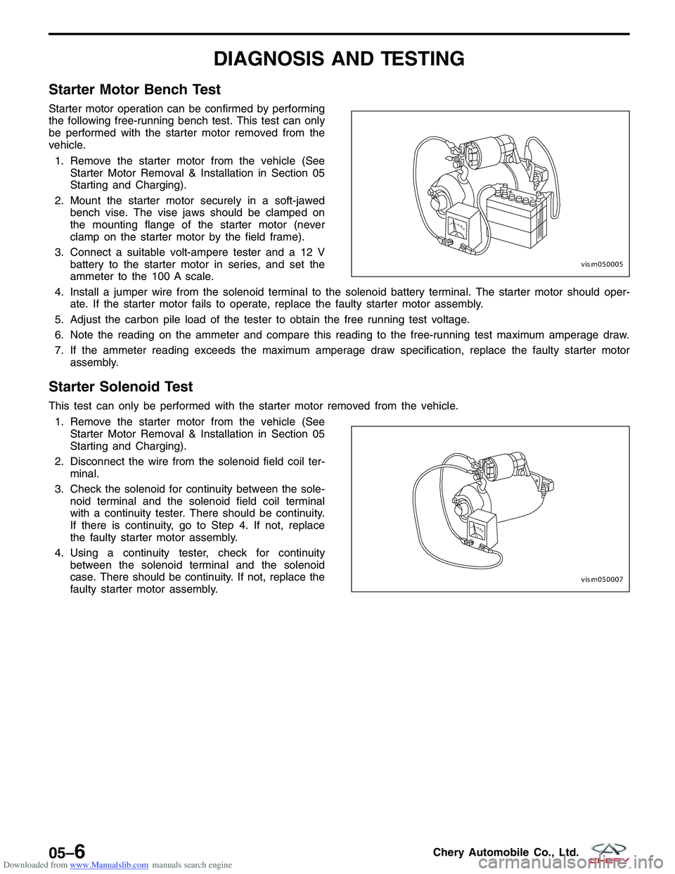 CHERY TIGGO 2009  Service Repair Manual Downloaded from www.Manualslib.com manuals search engine DIAGNOSIS AND TESTING
Starter Motor Bench Test
Starter motor operation can be confirmed by performing
the following free-running bench test. Th