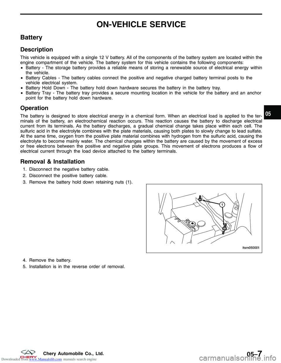 CHERY TIGGO 2009  Service Repair Manual Downloaded from www.Manualslib.com manuals search engine ON-VEHICLE SERVICE
Battery
Description
This vehicle is equipped with a single 12 V battery. All of the components of the battery system are loc