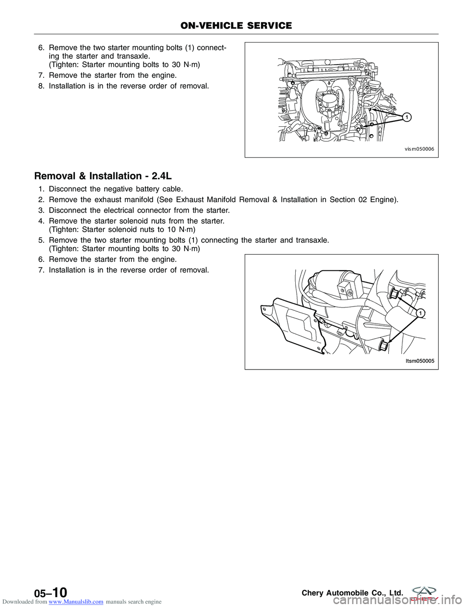 CHERY TIGGO 2009  Service Repair Manual Downloaded from www.Manualslib.com manuals search engine 6. Remove the two starter mounting bolts (1) connect-ing the starter and transaxle.
(Tighten: Starter mounting bolts to 30 N·m)
7. Remove the 