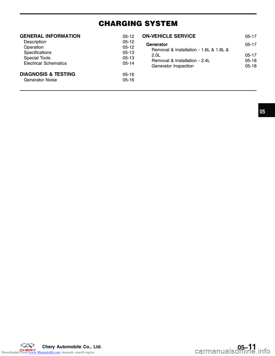 CHERY TIGGO 2009  Service Repair Manual Downloaded from www.Manualslib.com manuals search engine CHARGING SYSTEM
GENERAL INFORMATION05-12
Description 05-12
Operation 05-12
Specifications 05-13
Special Tools 05-13
Electrical Schematics 05-14