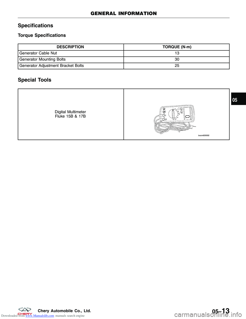 CHERY TIGGO 2009  Service Repair Manual Downloaded from www.Manualslib.com manuals search engine Specifications
Torque Specifications
DESCRIPTIONTORQUE (N·m)
Generator Cable Nut 13
Generator Mounting Bolts 30
Generator Adjustment Bracket B