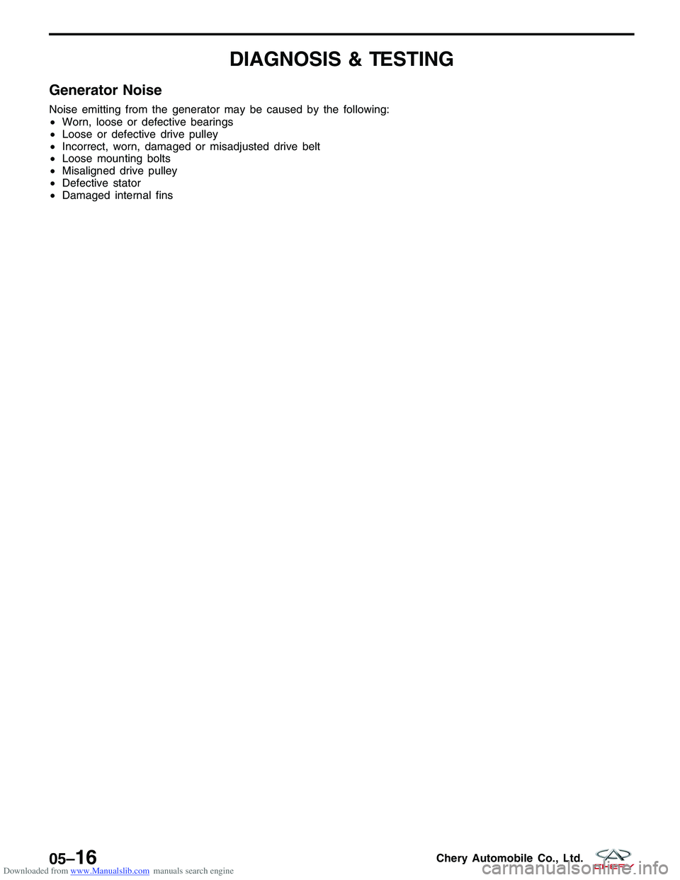 CHERY TIGGO 2009  Service Repair Manual Downloaded from www.Manualslib.com manuals search engine DIAGNOSIS & TESTING
Generator Noise
Noise emitting from the generator may be caused by the following:
•Worn, loose or defective bearings
• 
