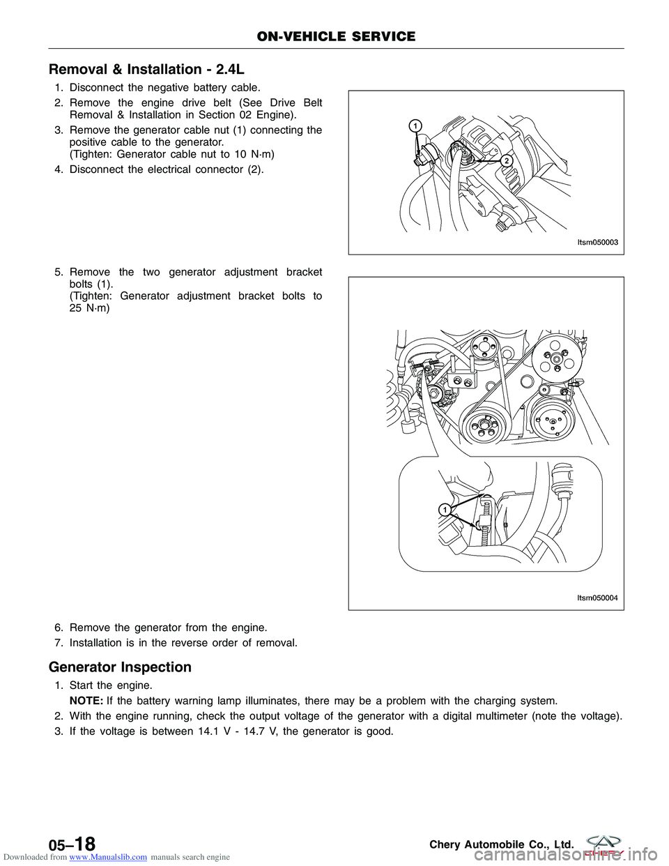 CHERY TIGGO 2009  Service Repair Manual Downloaded from www.Manualslib.com manuals search engine Removal & Installation - 2.4L
1. Disconnect the negative battery cable.
2. Remove the engine drive belt (See Drive BeltRemoval & Installation i