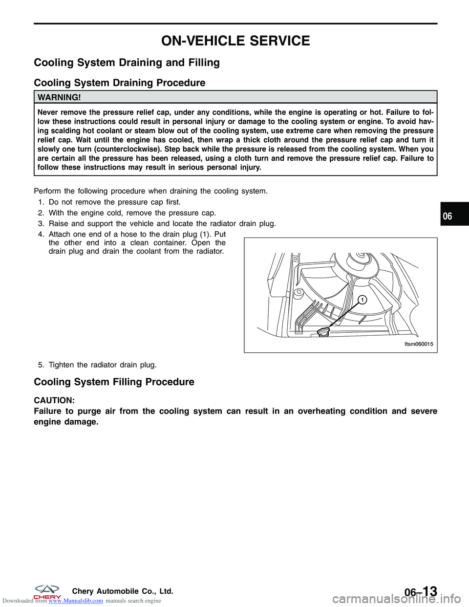 CHERY TIGGO 2009  Service Repair Manual Downloaded from www.Manualslib.com manuals search engine ON-VEHICLE SERVICE
Cooling System Draining and Filling
Cooling System Draining Procedure
WARNING!
Never remove the pressure relief cap, under a