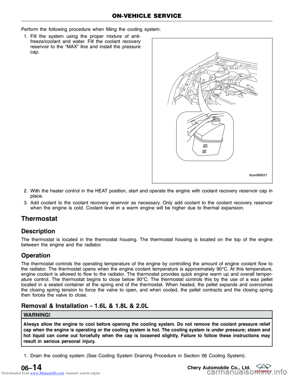 CHERY TIGGO 2009  Service Repair Manual Downloaded from www.Manualslib.com manuals search engine Perform the following procedure when filling the cooling system.1. Fill the system using the proper mixture of anti- freeze/coolant and water. 