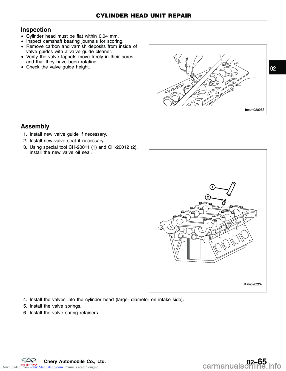 CHERY TIGGO 2009  Service Repair Manual Downloaded from www.Manualslib.com manuals search engine Inspection
•Cylinder head must be flat within 0.04 mm.
• Inspect camshaft bearing journals for scoring.
• Remove carbon and varnish depos