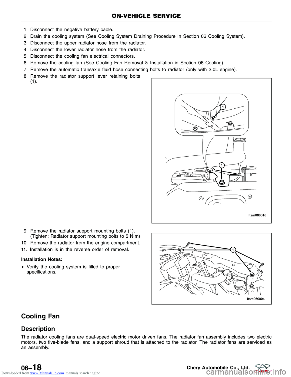 CHERY TIGGO 2009  Service Repair Manual Downloaded from www.Manualslib.com manuals search engine 1. Disconnect the negative battery cable.
2. Drain the cooling system (See Cooling System Draining Procedure in Section 06 Cooling System).
3. 