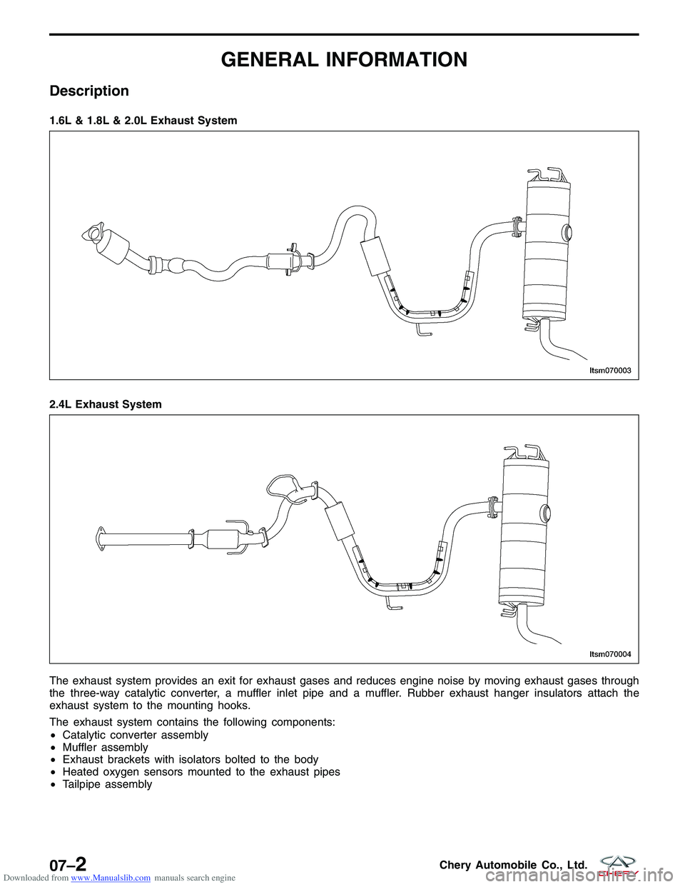 CHERY TIGGO 2009  Service Repair Manual Downloaded from www.Manualslib.com manuals search engine GENERAL INFORMATION
Description
The exhaust system provides an exit for exhaust gases and reduces engine noise by moving exhaust gases through
