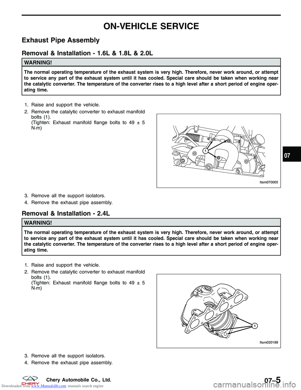 CHERY TIGGO 2009 Service Repair Manual Downloaded from www.Manualslib.com manuals search engine ON-VEHICLE SERVICE
Exhaust Pipe Assembly
Removal & Installation - 1.6L & 1.8L & 2.0L
WARNING!
The normal operating temperature of the exhaust s CHERY TIGGO 2009 Service Repair Manual Downloaded from www.Manualslib.com manuals search engine ON-VEHICLE SERVICE
Exhaust Pipe Assembly
Removal & Installation - 1.6L & 1.8L & 2.0L
WARNING!
The normal operating temperature of the exhaust s