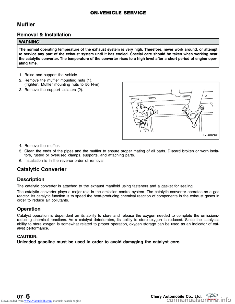 CHERY TIGGO 2009 Service Repair Manual Downloaded from www.Manualslib.com manuals search engine Muffler
Removal & Installation
WARNING!
The normal operating temperature of the exhaust system is very high. Therefore, never work around, or a CHERY TIGGO 2009 Service Repair Manual Downloaded from www.Manualslib.com manuals search engine Muffler
Removal & Installation
WARNING!
The normal operating temperature of the exhaust system is very high. Therefore, never work around, or a