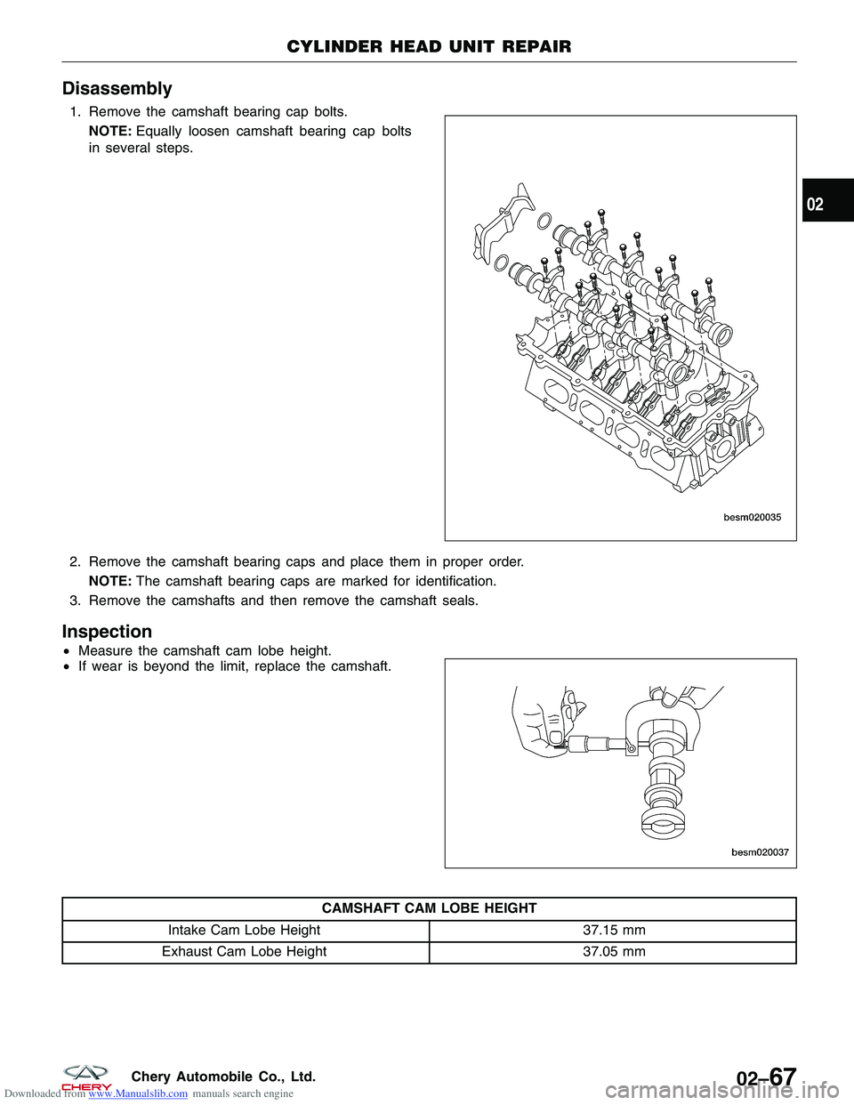 CHERY TIGGO 2009  Service Repair Manual Downloaded from www.Manualslib.com manuals search engine Disassembly
1. Remove the camshaft bearing cap bolts.NOTE: Equally loosen camshaft bearing cap bolts
in several steps.
2. Remove the camshaft b