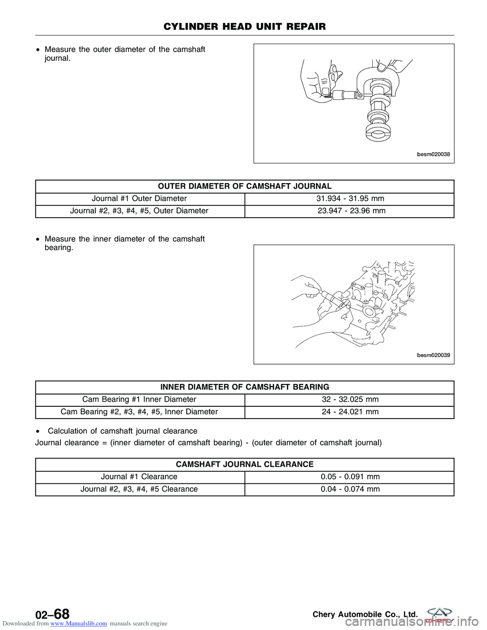 CHERY TIGGO 2009  Service Owners Manual Downloaded from www.Manualslib.com manuals search engine •Measure the outer diameter of the camshaft
journal.
OUTER DIAMETER OF CAMSHAFT JOURNAL
Journal #1 Outer Diameter 31.934 - 31.95 mm
Journal #