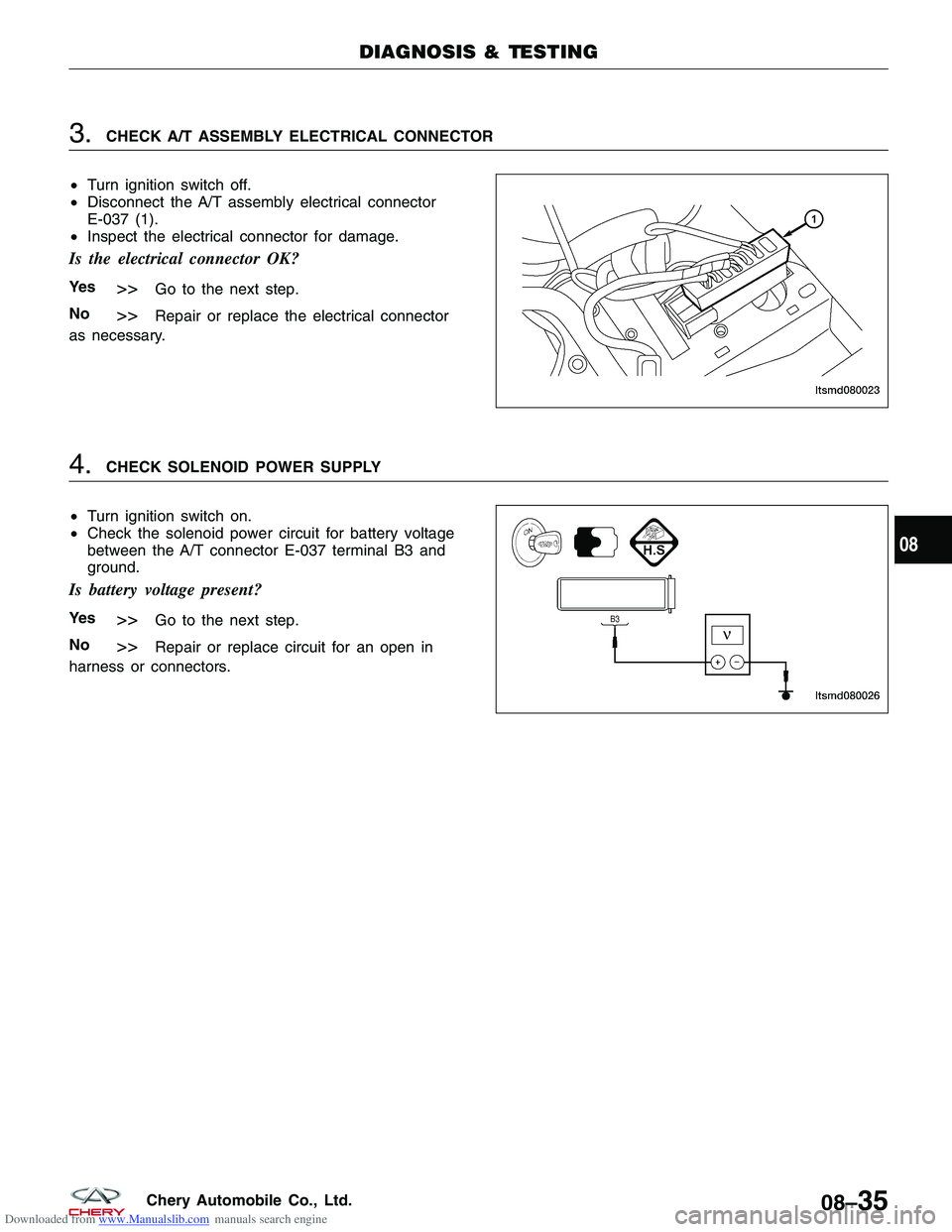 CHERY TIGGO 2009 Service Repair Manual Downloaded from www.Manualslib.com manuals search engine 3.CHECK A/T ASSEMBLY ELECTRICAL CONNECTOR
• Turn ignition switch off.
• Disconnect the A/T assembly electrical connector
E-037 (1).
• Ins CHERY TIGGO 2009 Service Repair Manual Downloaded from www.Manualslib.com manuals search engine 3.CHECK A/T ASSEMBLY ELECTRICAL CONNECTOR
• Turn ignition switch off.
• Disconnect the A/T assembly electrical connector
E-037 (1).
• Ins