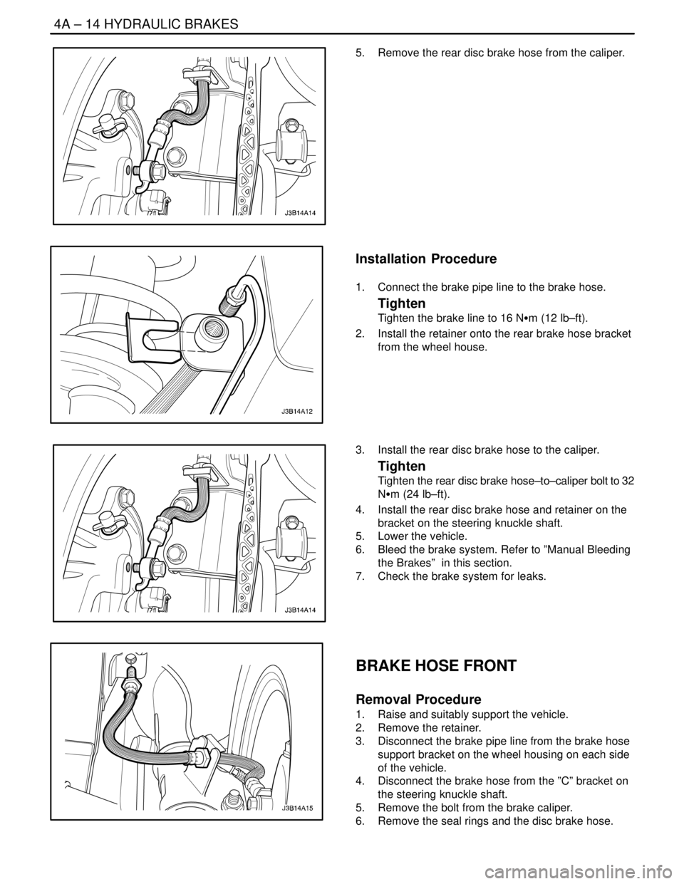 DAEWOO LACETTI 2004 Service Repair Manual 4A – 14IHYDRAULIC BRAKES
DAEWOO V–121 BL4
5. Remove the rear disc brake hose from the caliper.
Installation Procedure
1. Connect the brake pipe line to the brake hose.
Tighten
Tighten the brake DAEWOO LACETTI 2004 Service Repair Manual 4A – 14IHYDRAULIC BRAKES
DAEWOO V–121 BL4
5. Remove the rear disc brake hose from the caliper.
Installation Procedure
1. Connect the brake pipe line to the brake hose.
Tighten
Tighten the brake