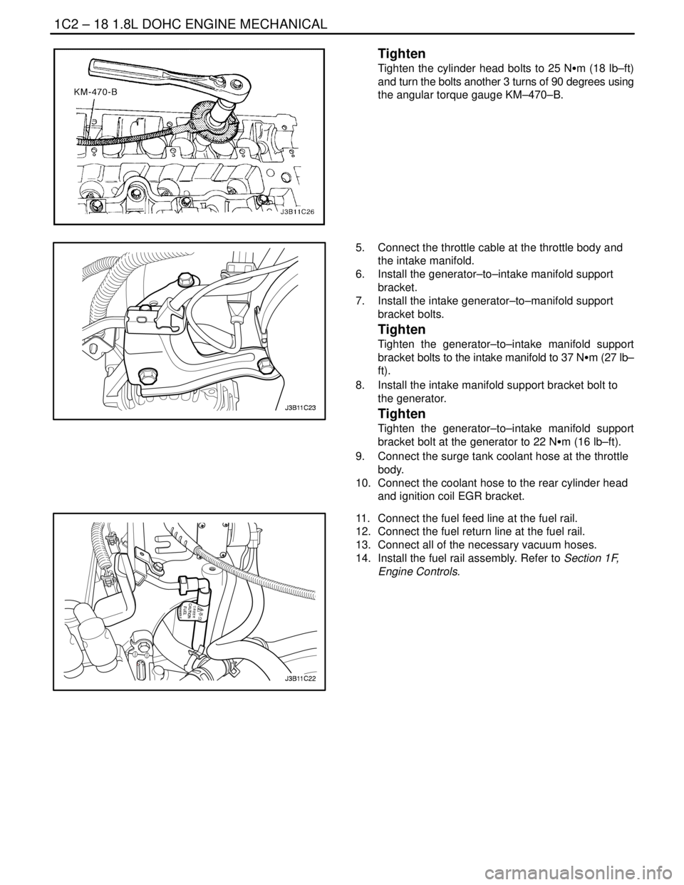 DAEWOO LACETTI 2004  Service Owners Manual 1C2 – 18I1.8L DOHC ENGINE MECHANICAL
DAEWOO V–121 BL4
Tighten
Tighten the cylinder head bolts to 25 NSm (18 lb–ft)
and turn the bolts another 3 turns of 90 degrees using
the angular torque gauge