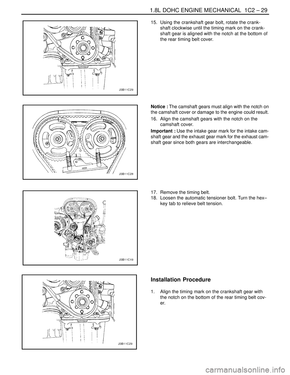 DAEWOO LACETTI 2004  Service Repair Manual 1.8L DOHC ENGINE MECHANICAL  1C2 – 29
DAEWOO V–121 BL4
15.  Using the crankshaft gear bolt, rotate the crank-
shaft clockwise until the timing mark on the crank-
shaft gear is aligned with the not