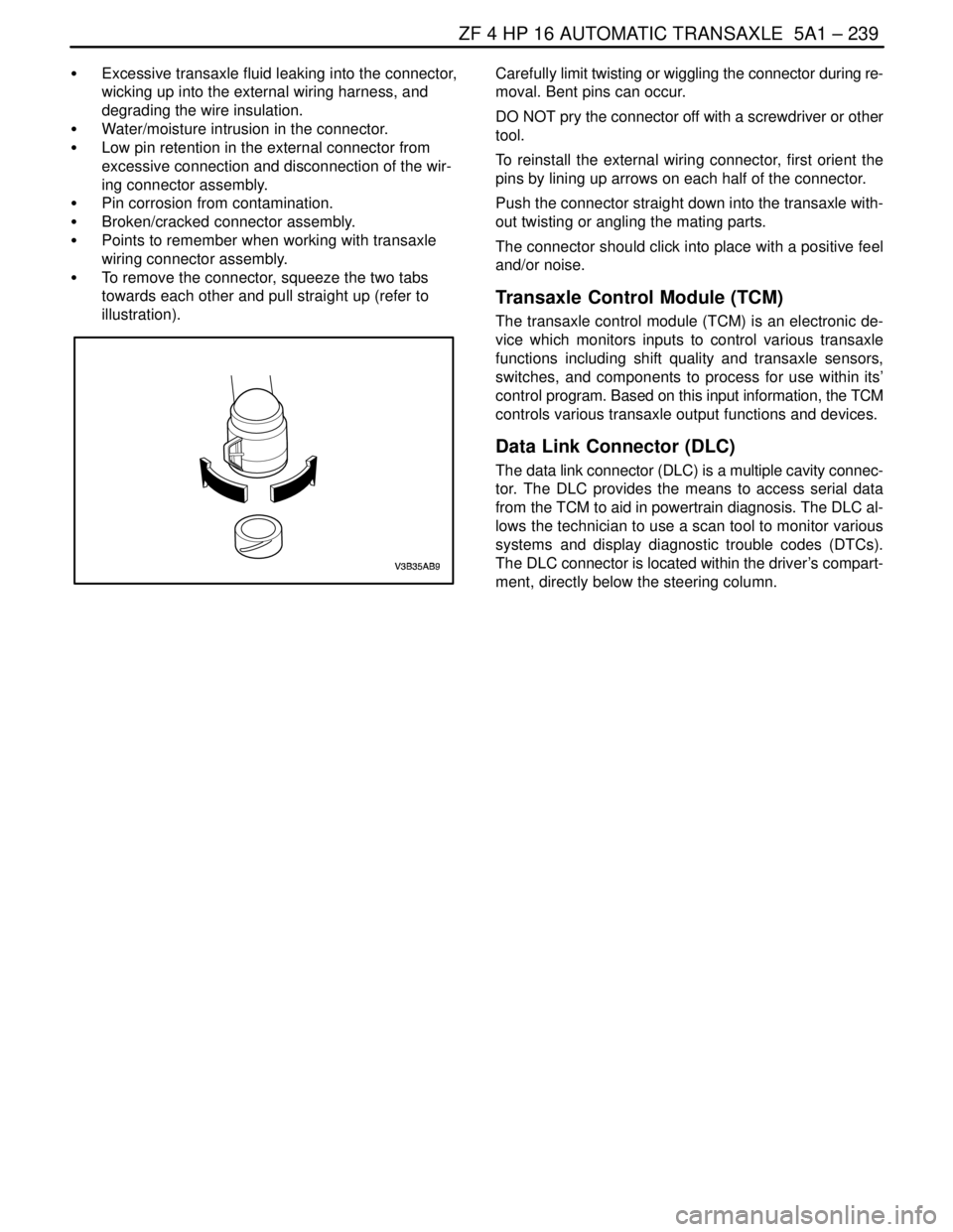 DAEWOO LACETTI 2004  Service Repair Manual ZF 4 HP 16 AUTOMATIC TRANSAXLE  5A1 – 239
DAEWOO V–121 BL4
S  Excessive transaxle fluid leaking into the connector,
wicking up into the external wiring harness, and
degrading the wire insulation.
