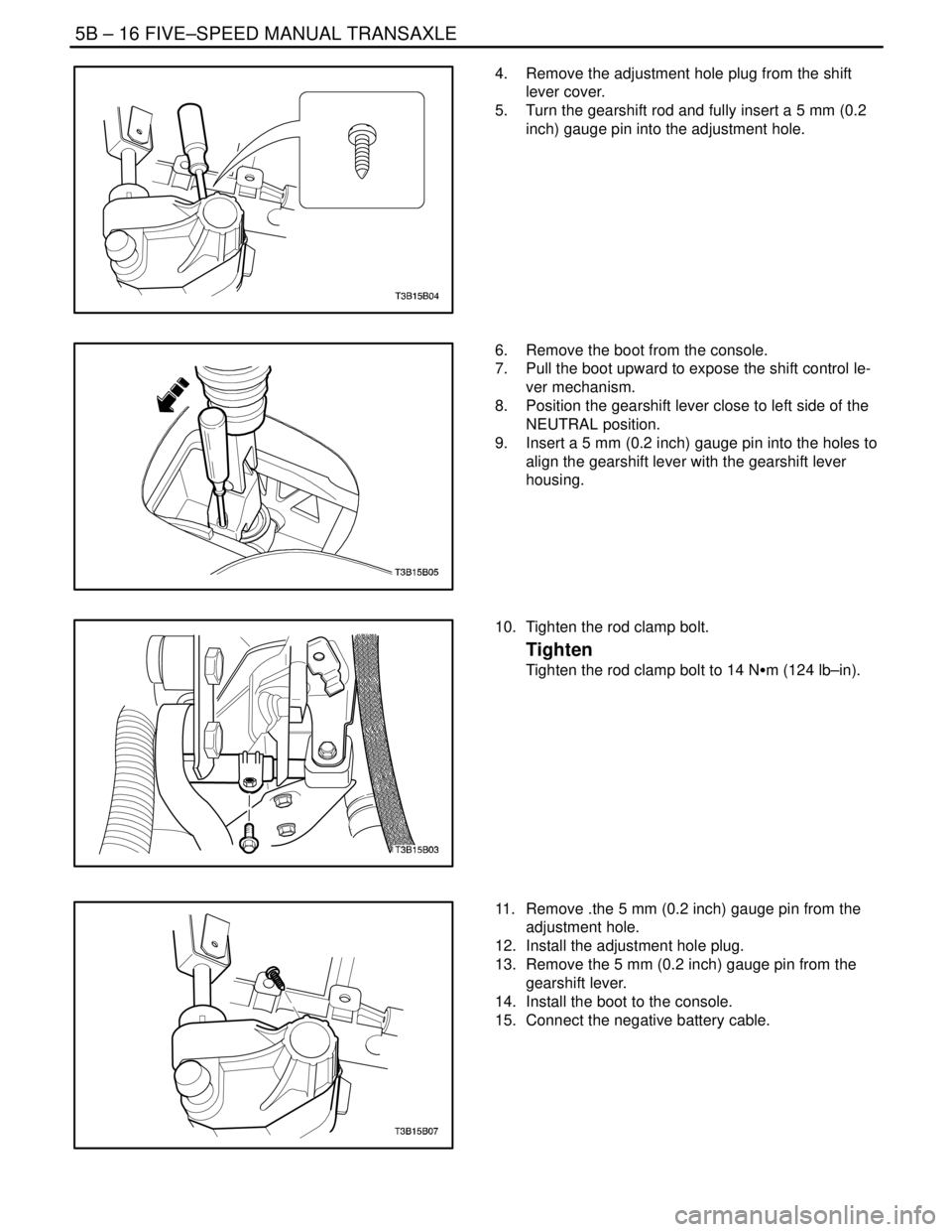 DAEWOO LACETTI 2004  Service Repair Manual 5B – 16IFIVE–SPEED MANUAL TRANSAXLE
DAEWOO V–121 BL4
4.  Remove the adjustment hole plug from the shift
lever cover.
5.  Turn the gearshift rod and fully insert a 5 mm (0.2
inch) gauge pin into 