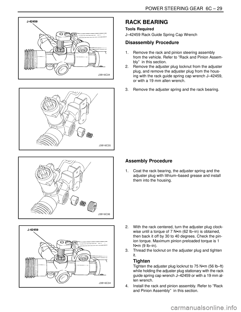 DAEWOO LACETTI 2004  Service Repair Manual POWER STEERING GEAR  6C – 29
DAEWOO V–121 BL4
RACK BEARING
Tools Required
J–42459 Rack Guide Spring Cap Wrench
Disassembly Procedure
1.  Remove the rack and pinion steering assembly
from the veh