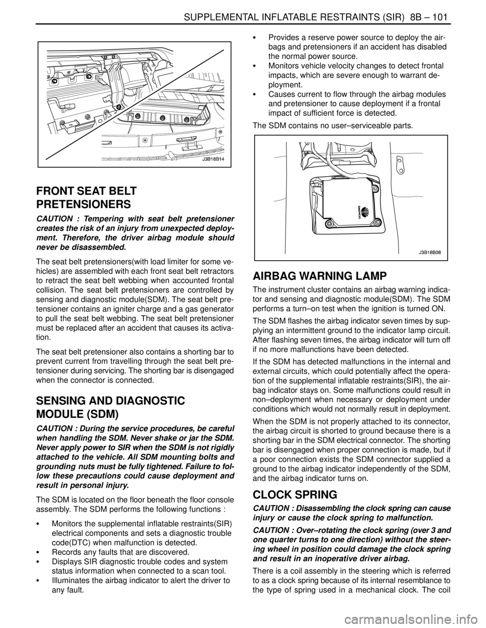 DAEWOO LACETTI 2004  Service Repair Manual SUPPLEMENTAL INFLATABLE RESTRAINTS (SIR)  8B – 101
DAEWOO V–121 BL4
FRONT SEAT BELT
PRETENSIONERS
CAUTION : Tempering with seat belt pretensioner
creates the risk of an injury from unexpected depl