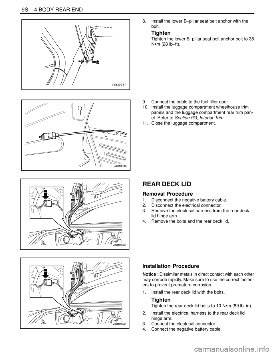 DAEWOO LACETTI 2004 Service Repair Manual 9S – 4IBODY REAR END
DAEWOO V–121 BL4
8. Install the lower B–pillar seat belt anchor with the
bolt.
Tighten
Tighten the lower B–pillar seat belt anchor bolt to 38
NSm (28 lb–ft).
9. Connec DAEWOO LACETTI 2004 Service Repair Manual 9S – 4IBODY REAR END
DAEWOO V–121 BL4
8. Install the lower B–pillar seat belt anchor with the
bolt.
Tighten
Tighten the lower B–pillar seat belt anchor bolt to 38
NSm (28 lb–ft).
9. Connec