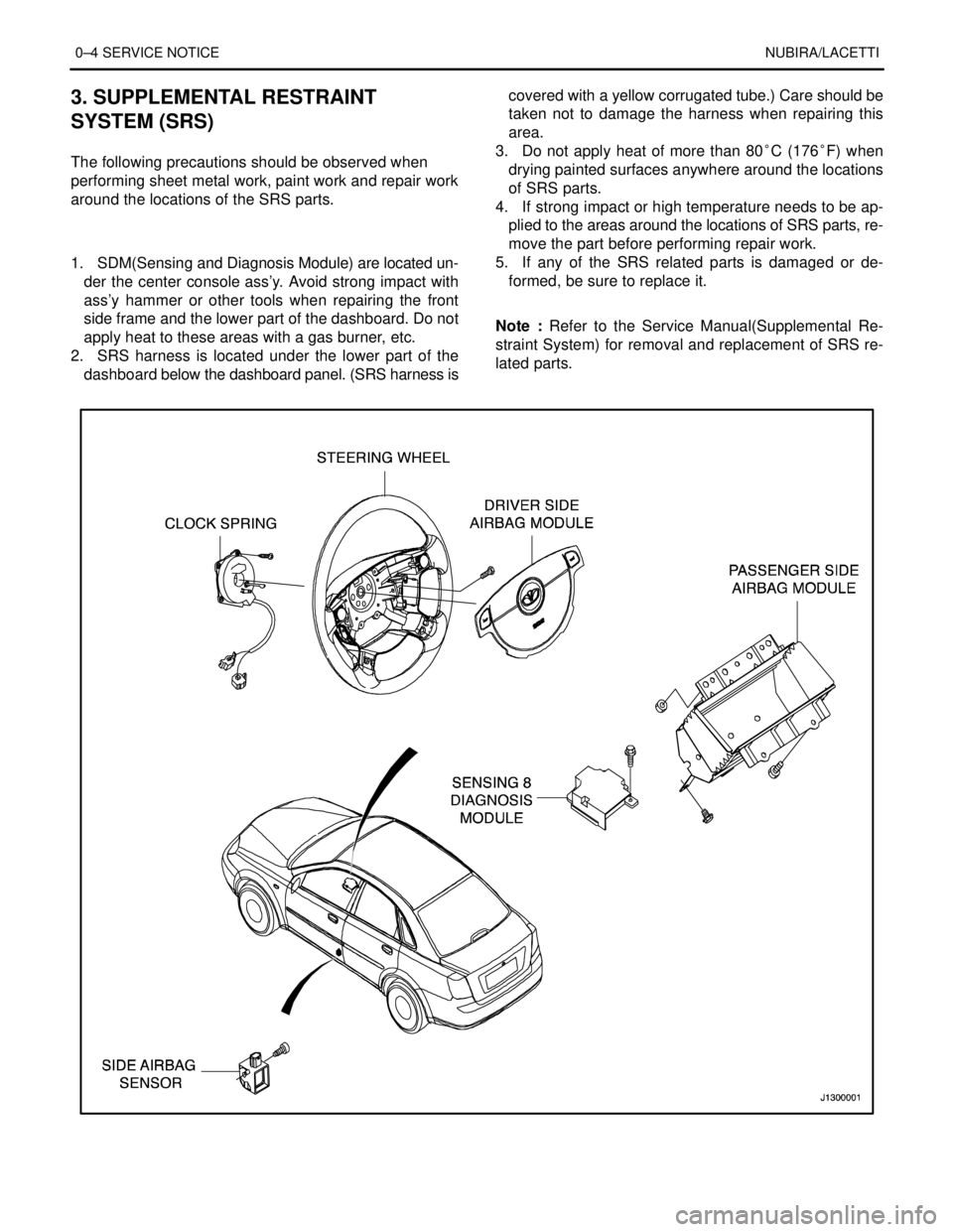 DAEWOO LACETTI 2004  Service Repair Manual 0–4 SERVICE NOTICENUBIRA/LACETTI
3. SUPPLEMENTAL RESTRAINT
SYSTEM (SRS)
.
The following precautions should be observed when
performing sheet metal work, paint work and repair work
around the locatio