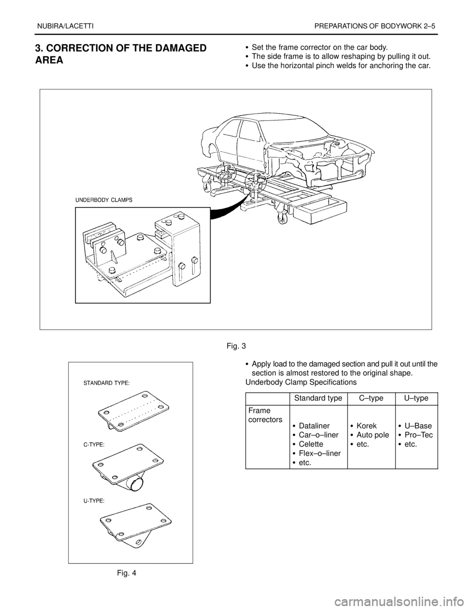DAEWOO LACETTI 2004 Service Repair Manual NUBIRA/LACETTI PREPARATIONS OF BODYWORK 2–5
3. CORRECTION OF THE DAMAGED
AREAS Set the frame corrector on the car body.
S The side frame is to allow reshaping by pulling it out.
S Use the horizon DAEWOO LACETTI 2004 Service Repair Manual NUBIRA/LACETTI PREPARATIONS OF BODYWORK 2–5
3. CORRECTION OF THE DAMAGED
AREAS Set the frame corrector on the car body.
S The side frame is to allow reshaping by pulling it out.
S Use the horizon