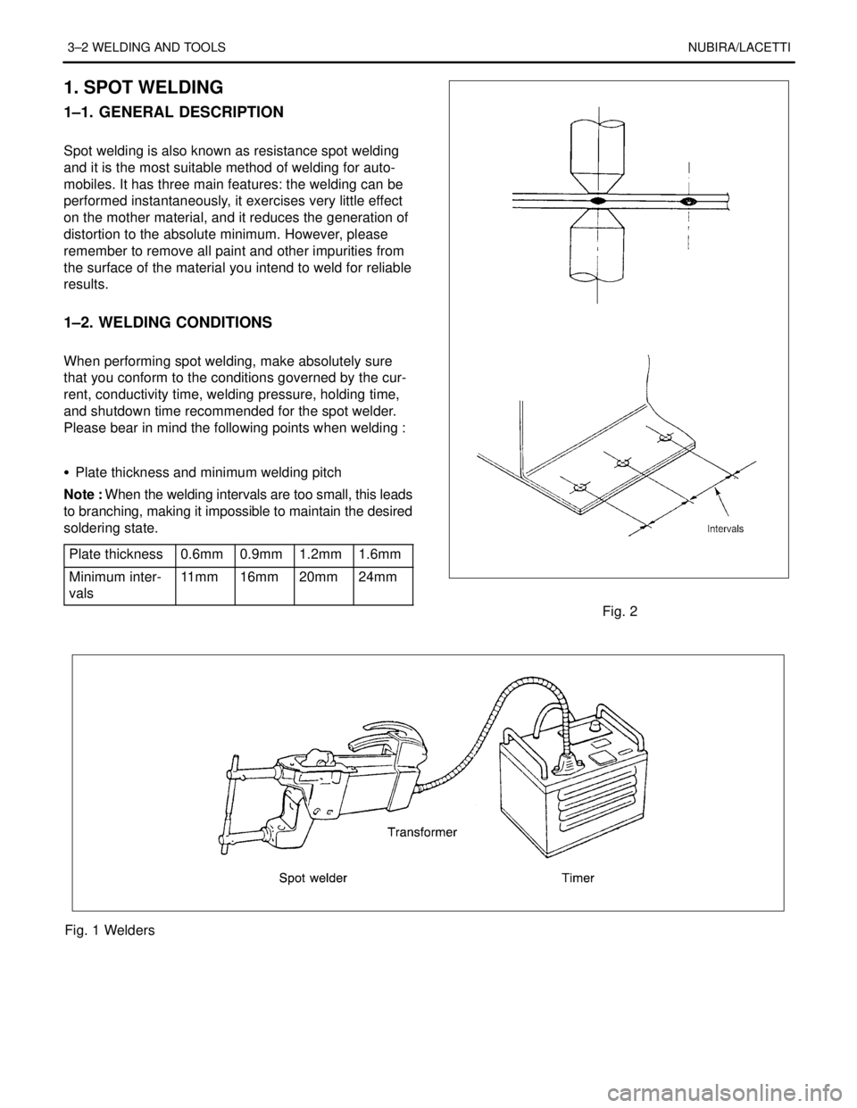 DAEWOO LACETTI 2004 Service Repair Manual 3–2 WELDING AND TOOLSNUBIRA/LACETTI
1. SPOT WELDING
1–1. GENERAL DESCRIPTION
.
Spot welding is also known as resistance spot welding
and it is the most suitable method of welding for auto-
mobiles DAEWOO LACETTI 2004 Service Repair Manual 3–2 WELDING AND TOOLSNUBIRA/LACETTI
1. SPOT WELDING
1–1. GENERAL DESCRIPTION
.
Spot welding is also known as resistance spot welding
and it is the most suitable method of welding for auto-
mobiles