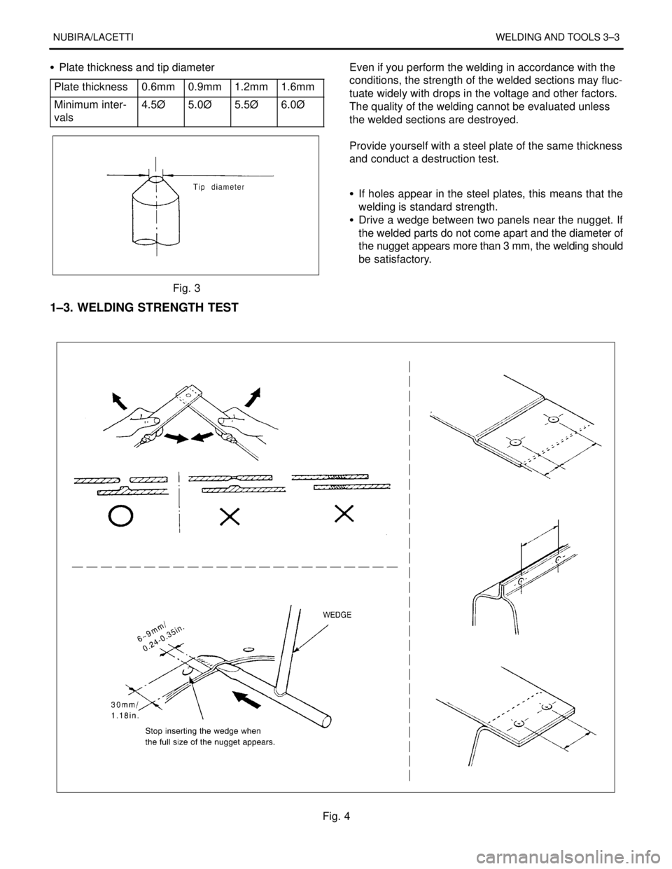 DAEWOO LACETTI 2004 Service Repair Manual NUBIRA/LACETTIWELDING AND TOOLS 3–3
S Plate thickness and tip diameter
Plate thickness
0.6mm0.9mm1.2mm1.6mm
Minimum inter-
vals4.5Ø5.0Ø5.5Ø6.0Ø
Fig. 3
1–3. WELDING STRENGTH TEST
.Even if you DAEWOO LACETTI 2004 Service Repair Manual NUBIRA/LACETTIWELDING AND TOOLS 3–3
S Plate thickness and tip diameter
Plate thickness
0.6mm0.9mm1.2mm1.6mm
Minimum inter-
vals4.5Ø5.0Ø5.5Ø6.0Ø
Fig. 3
1–3. WELDING STRENGTH TEST
.Even if you