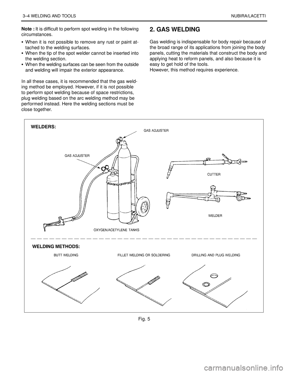 DAEWOO LACETTI 2004 Service Repair Manual 3–4 WELDING AND TOOLSNUBIRA/LACETTI
Note : It is difficult to perform spot welding in the following
circumstances.
S When it is not possible to remove any rust or paint at-
tached to the welding s DAEWOO LACETTI 2004 Service Repair Manual 3–4 WELDING AND TOOLSNUBIRA/LACETTI
Note : It is difficult to perform spot welding in the following
circumstances.
S When it is not possible to remove any rust or paint at-
tached to the welding s