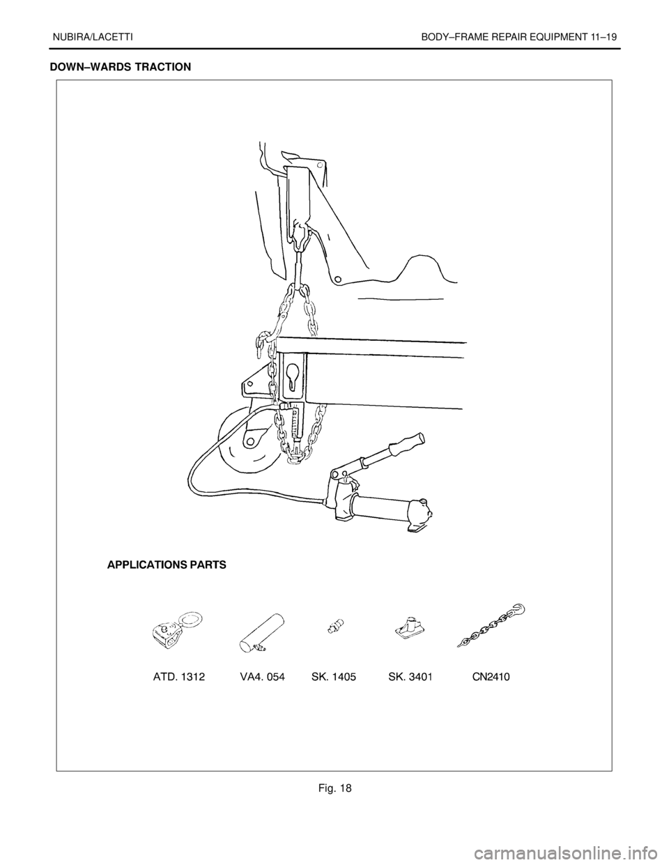 DAEWOO LACETTI 2004 Service Repair Manual NUBIRA/LACETTI BODY–FRAME REPAIR EQUIPMENT 11–19
DOWN–WARDS TRACTION
Fig. 18 DAEWOO LACETTI 2004 Service Repair Manual NUBIRA/LACETTI BODY–FRAME REPAIR EQUIPMENT 11–19
DOWN–WARDS TRACTION
Fig. 18