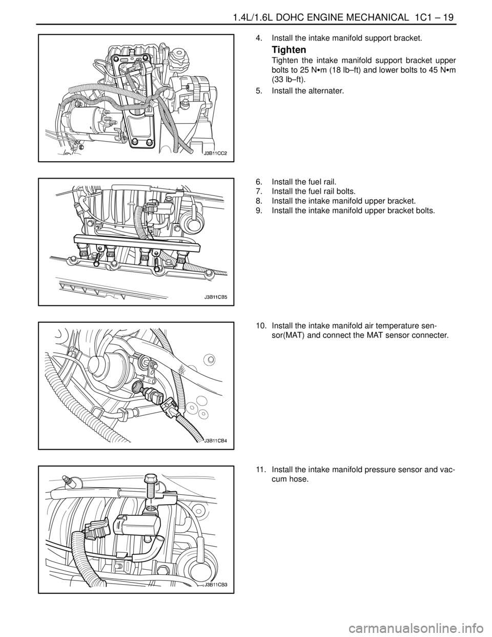 DAEWOO LACETTI 2004 Service Service Manual 1.4L/1.6L DOHC ENGINE MECHANICAL 1C1 – 19
DAEWOO V–121 BL4
4. Install the intake manifold support bracket.
Tighten
Tighten the intake manifold support bracket upper
bolts to 25 NSm (18 lb–ft) DAEWOO LACETTI 2004 Service Service Manual 1.4L/1.6L DOHC ENGINE MECHANICAL 1C1 – 19
DAEWOO V–121 BL4
4. Install the intake manifold support bracket.
Tighten
Tighten the intake manifold support bracket upper
bolts to 25 NSm (18 lb–ft)