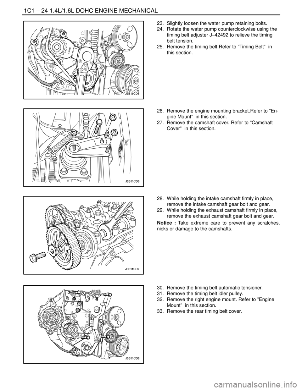 DAEWOO LACETTI 2004  Service Repair Manual 1C1 – 24I1.4L/1.6L DOHC ENGINE MECHANICAL
DAEWOO V–121 BL4
23.  Slightly loosen the water pump retaining bolts.
24.  Rotate the water pump counterclockwise using the
timing belt adjuster J–42492