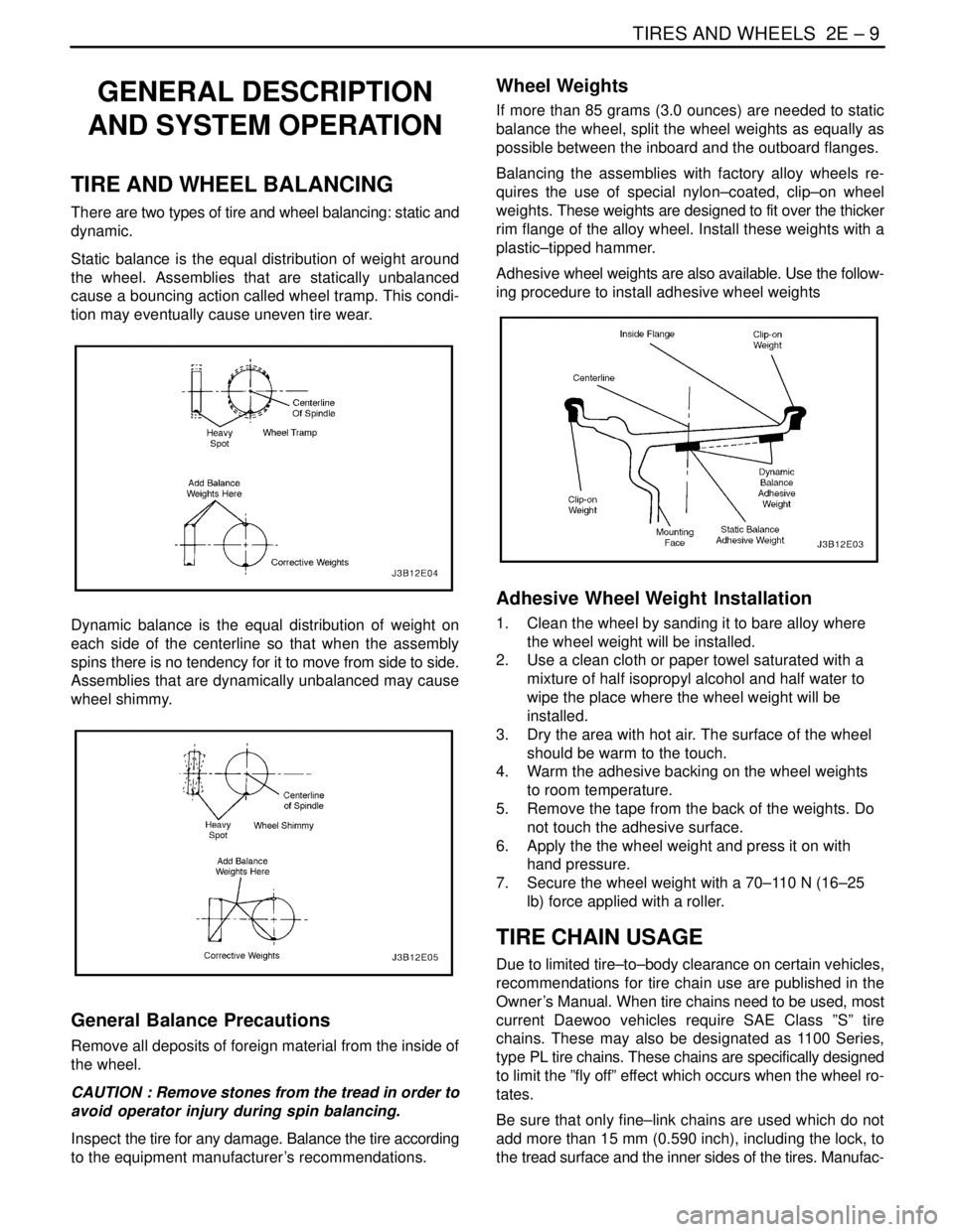 DAEWOO LACETTI 2004  Service Owners Manual TIRES AND WHEELS  2E – 9
DAEWOO V–121 BL4
GENERAL DESCRIPTION
AND SYSTEM OPERATION
TIRE AND WHEEL BALANCING
There are two types of tire and wheel balancing: static and
dynamic.
Static balance is t