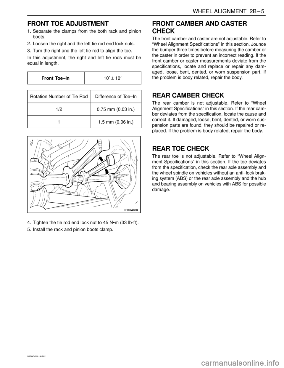 DAEWOO MATIZ 2003  Service Repair Manual WHEEL ALIGNMENT  2B–5
DAEWOO M-150 BL2
FRONT TOE ADJUSTMENT
1. Separate the clamps from the both rack and pinion
boots.
2. Loosen the right and the left tie rod end lock nuts.
3. Turn the right and 