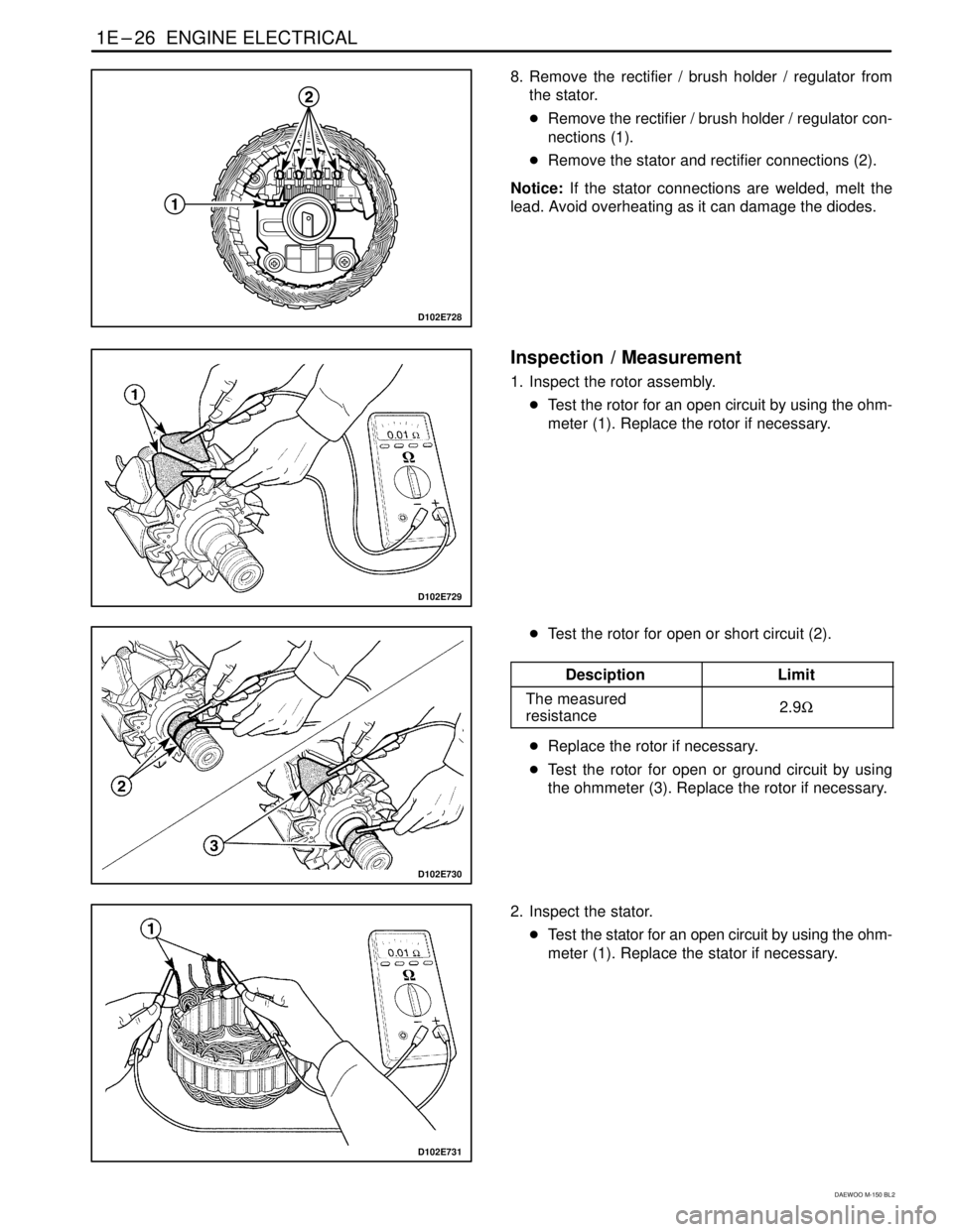 DAEWOO MATIZ 2003  Service Repair Manual 1E–26  ENGINE ELECTRICAL
DAEWOO M-150 BL2
D102E728
8. Remove the rectifier / brush holder / regulator from
the stator.
Remove the rectifier / brush holder / regulator con-
nections (1).
Remove the