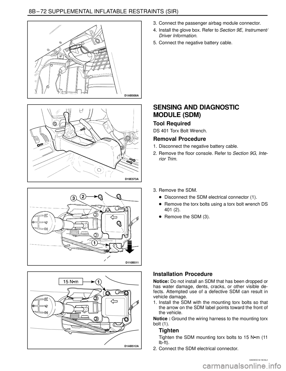 DAEWOO MATIZ 2003  Service Repair Manual 8B–72 SUPPLEMENTAL INFLATABLE RESTRAINTS (SIR)
DAEWOO M-150 BL2
D1AB508A
3. Connect the passenger airbag module connector.
4. Install the glove box. Refer to Section 9E, Instrument/
Driver Informati