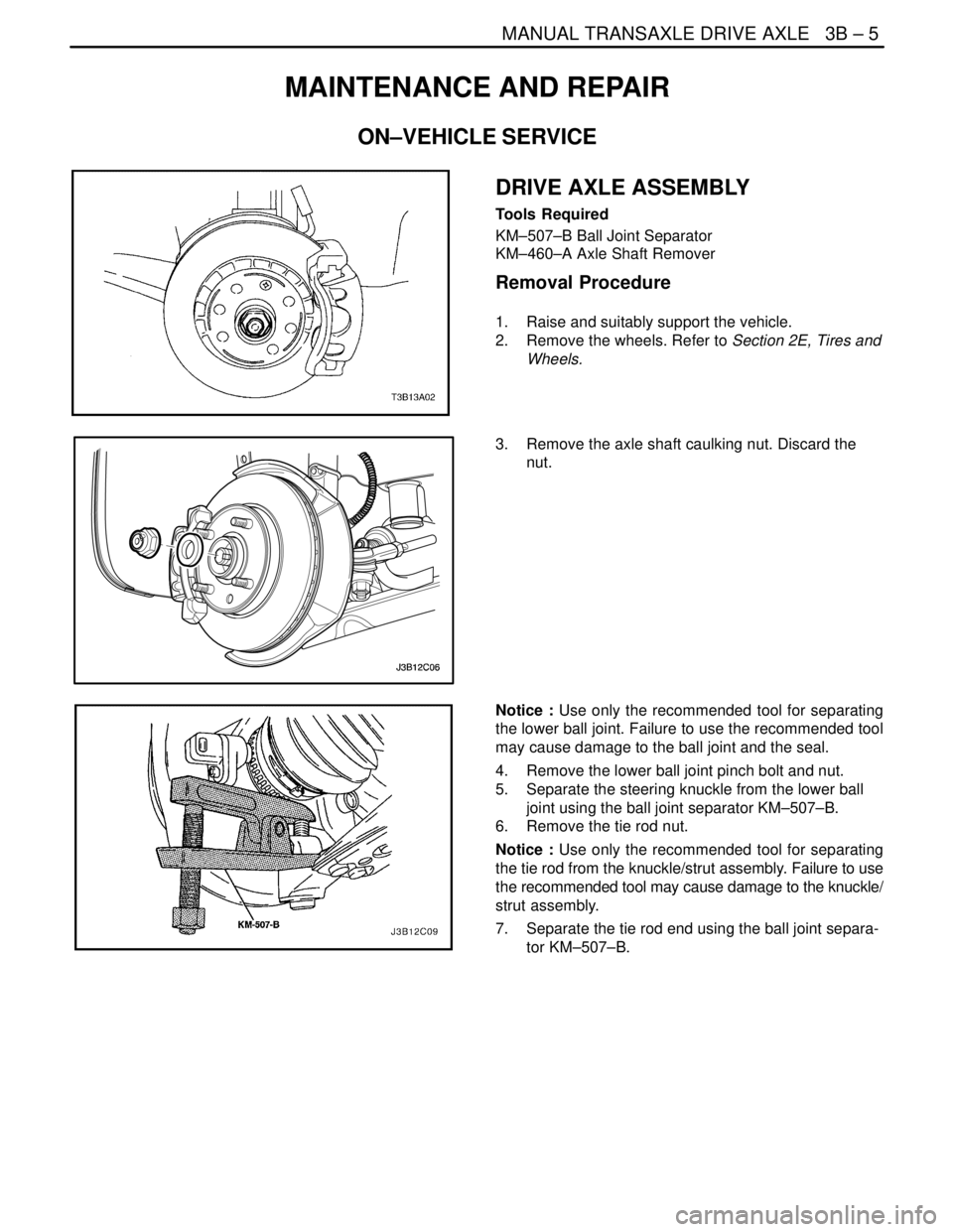 DAEWOO NUBIRA 2004  Service Repair Manual MANUAL TRANSAXLE DRIVE AXLE   3B – 5
DAEWOO V–121 BL4
MAINTENANCE AND REPAIR
ON–VEHICLE SERVICE
DRIVE AXLE ASSEMBLY
Tools Required
KM–507–B Ball Joint Separator
KM–460–A Axle Shaft Remov