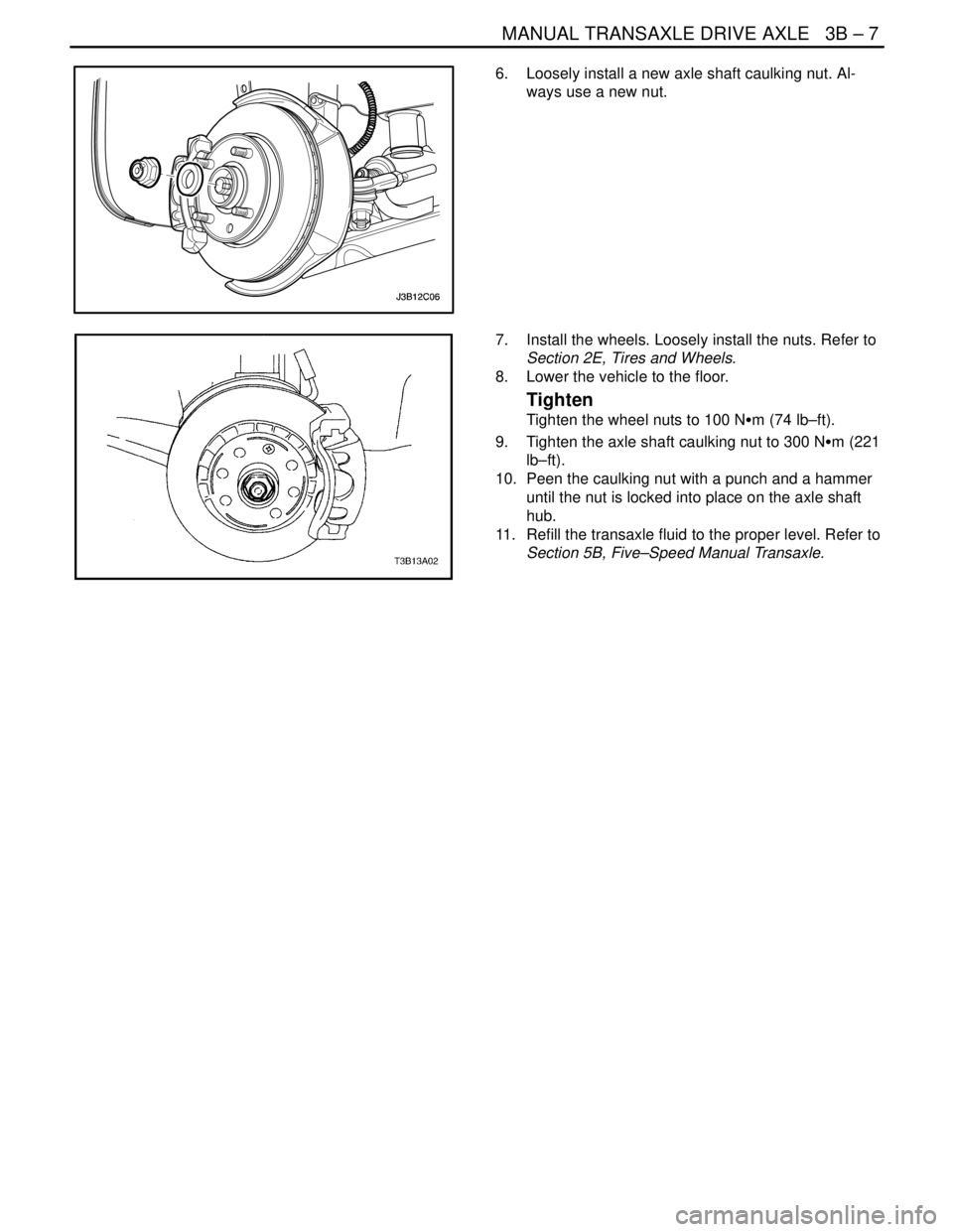DAEWOO NUBIRA 2004  Service Repair Manual MANUAL TRANSAXLE DRIVE AXLE   3B – 7
DAEWOO V–121 BL4
6.  Loosely install a new axle shaft caulking nut. Al-
ways use a new nut.
7.  Install the wheels. Loosely install the nuts. Refer to
Section 