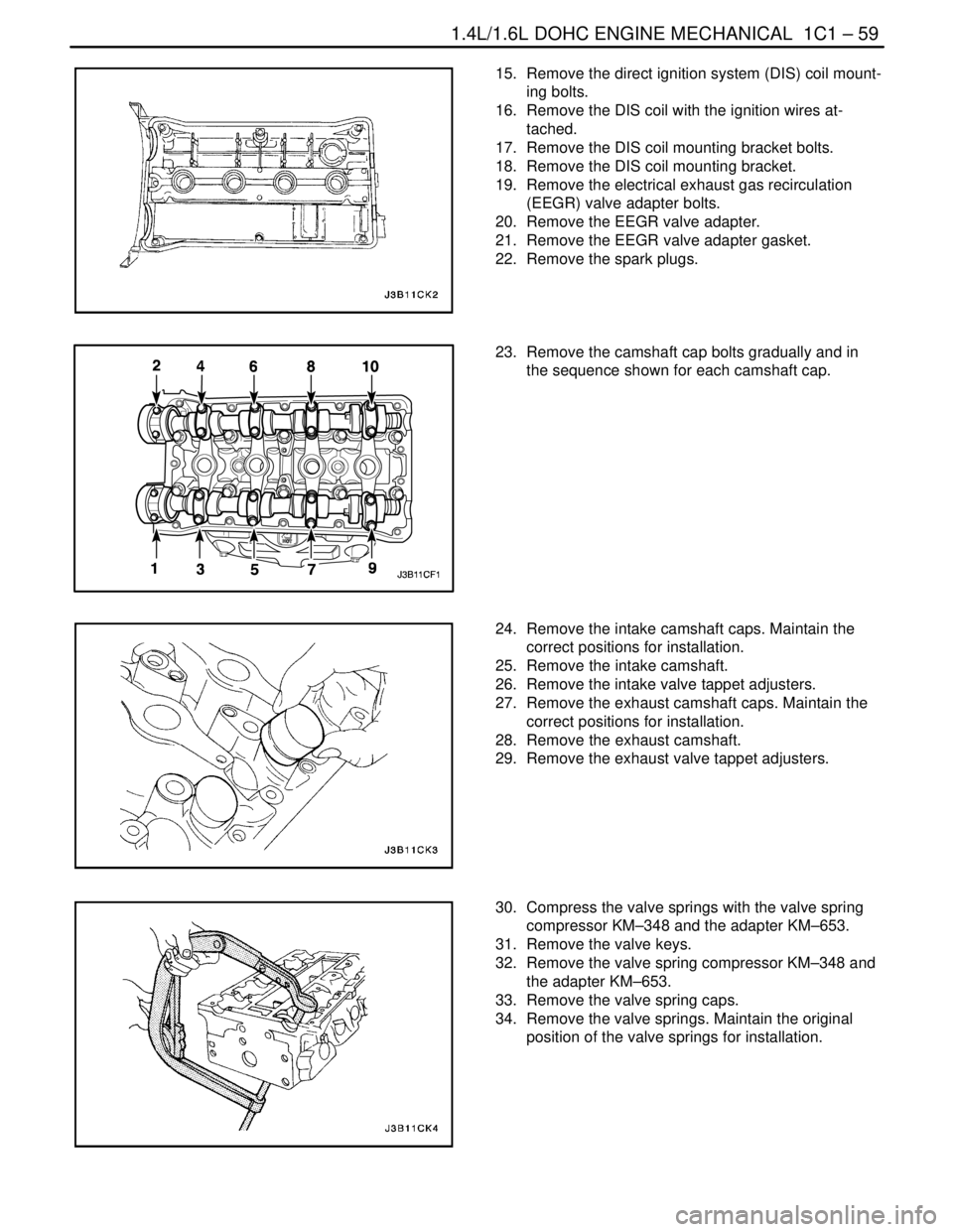 DAEWOO NUBIRA 2004 Service Repair Manual 1.4L/1.6L DOHC ENGINE MECHANICAL 1C1 – 59
DAEWOO V–121 BL4
15. Remove the direct ignition system (DIS) coil mount-
ing bolts.
16. Remove the DIS coil with the ignition wires at-
tached.
17. Re DAEWOO NUBIRA 2004 Service Repair Manual 1.4L/1.6L DOHC ENGINE MECHANICAL 1C1 – 59
DAEWOO V–121 BL4
15. Remove the direct ignition system (DIS) coil mount-
ing bolts.
16. Remove the DIS coil with the ignition wires at-
tached.
17. Re