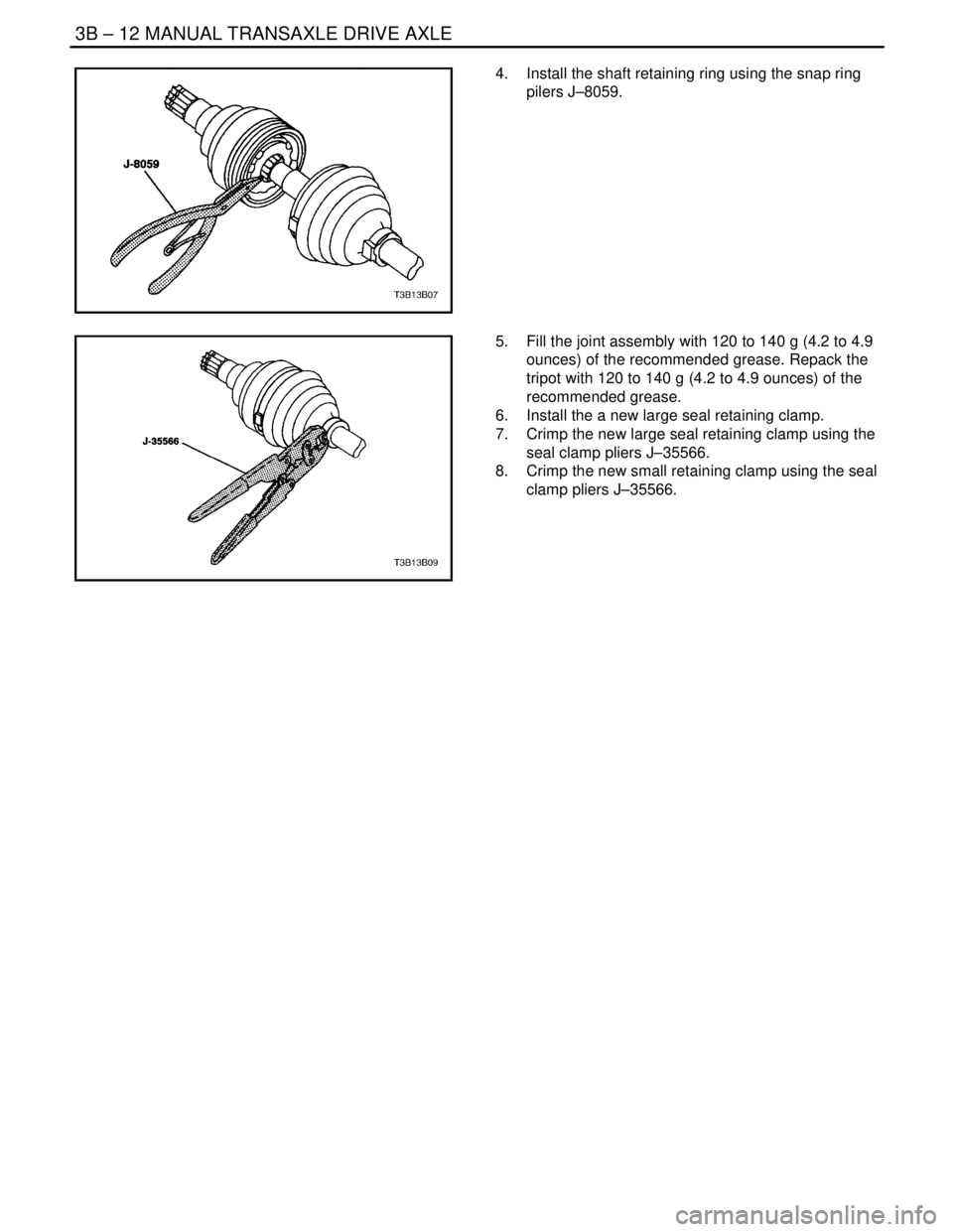 DAEWOO NUBIRA 2004 Service Repair Manual 3B – 12IMANUAL TRANSAXLE DRIVE AXLE
DAEWOO V–121 BL4
4. Install the shaft retaining ring using the snap ring
pilers J–8059.
5. Fill the joint assembly with 120 to 140 g (4.2 to 4.9
ounces) of DAEWOO NUBIRA 2004 Service Repair Manual 3B – 12IMANUAL TRANSAXLE DRIVE AXLE
DAEWOO V–121 BL4
4. Install the shaft retaining ring using the snap ring
pilers J–8059.
5. Fill the joint assembly with 120 to 140 g (4.2 to 4.9
ounces) of