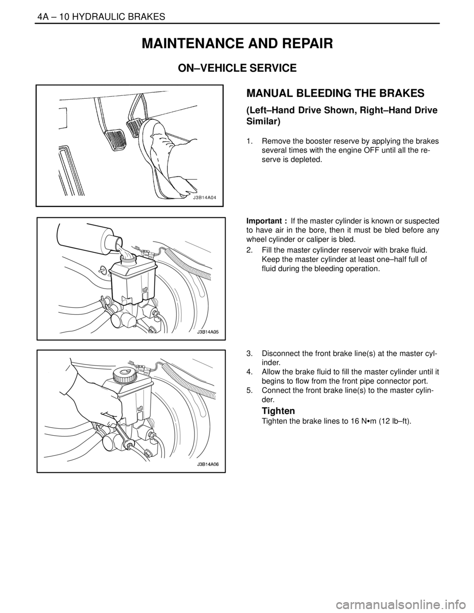 DAEWOO NUBIRA 2004  Service Repair Manual 4A – 10IHYDRAULIC BRAKES
DAEWOO V–121 BL4
MAINTENANCE AND REPAIR
ON–VEHICLE SERVICE
MANUAL BLEEDING THE BRAKES
(Left–Hand  Drive Shown, Right–Hand Drive
Similar)
1.  Remove the booster reser