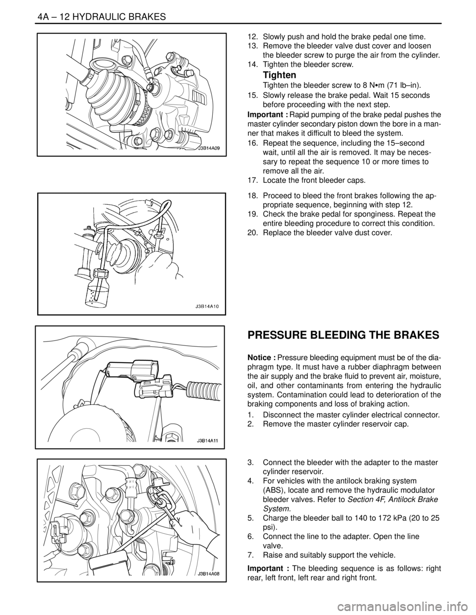 DAEWOO NUBIRA 2004  Service Repair Manual 4A – 12IHYDRAULIC BRAKES
DAEWOO V–121 BL4
12.  Slowly push and hold the brake pedal one time.
13.  Remove the bleeder valve dust cover and loosen
the bleeder screw to purge the air from the cylind