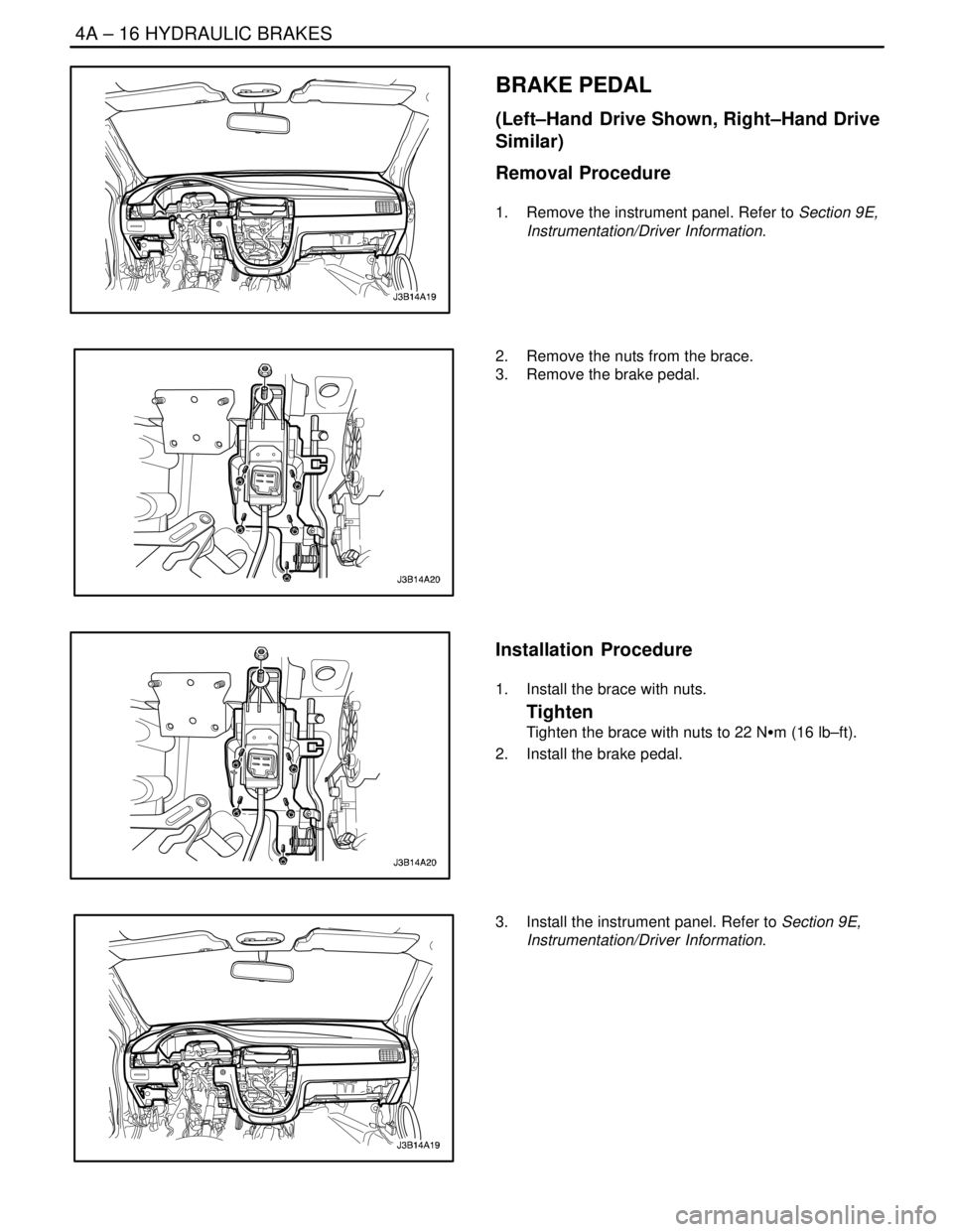 DAEWOO NUBIRA 2004 Service Repair Manual 4A – 16IHYDRAULIC BRAKES
DAEWOO V–121 BL4
BRAKE PEDAL
(Left–Hand Drive Shown, Right–Hand Drive
Similar)
Removal Procedure
1. Remove the instrument panel. Refer to Section 9E,
Instrumentation DAEWOO NUBIRA 2004 Service Repair Manual 4A – 16IHYDRAULIC BRAKES
DAEWOO V–121 BL4
BRAKE PEDAL
(Left–Hand Drive Shown, Right–Hand Drive
Similar)
Removal Procedure
1. Remove the instrument panel. Refer to Section 9E,
Instrumentation
