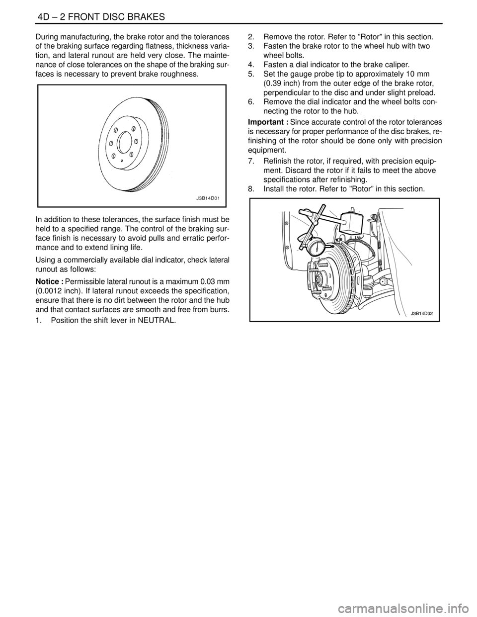 DAEWOO NUBIRA 2004  Service Repair Manual 4D – 2IFRONT DISC BRAKES
DAEWOO V–121 BL4
During manufacturing, the brake rotor and the tolerances
of the braking surface regarding flatness, thickness varia-
tion, and lateral runout are held ver